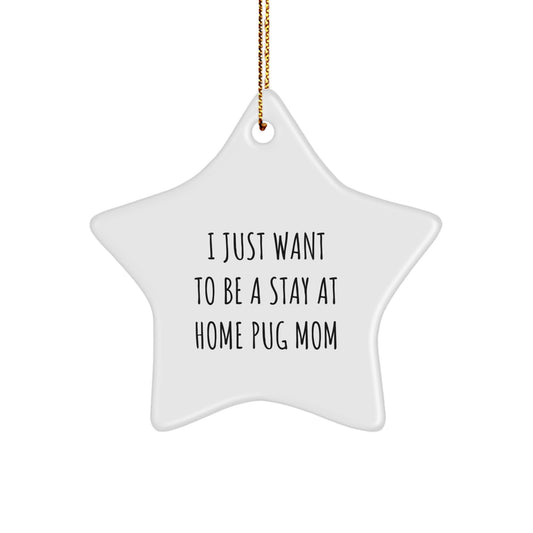 Funny Pug Mom Gifts for Christmas - Star Ornament with I Just Want To Be A Stay At Home Pug Mom Quote, Gifts from Family to Pug Dog Lover - Image 1