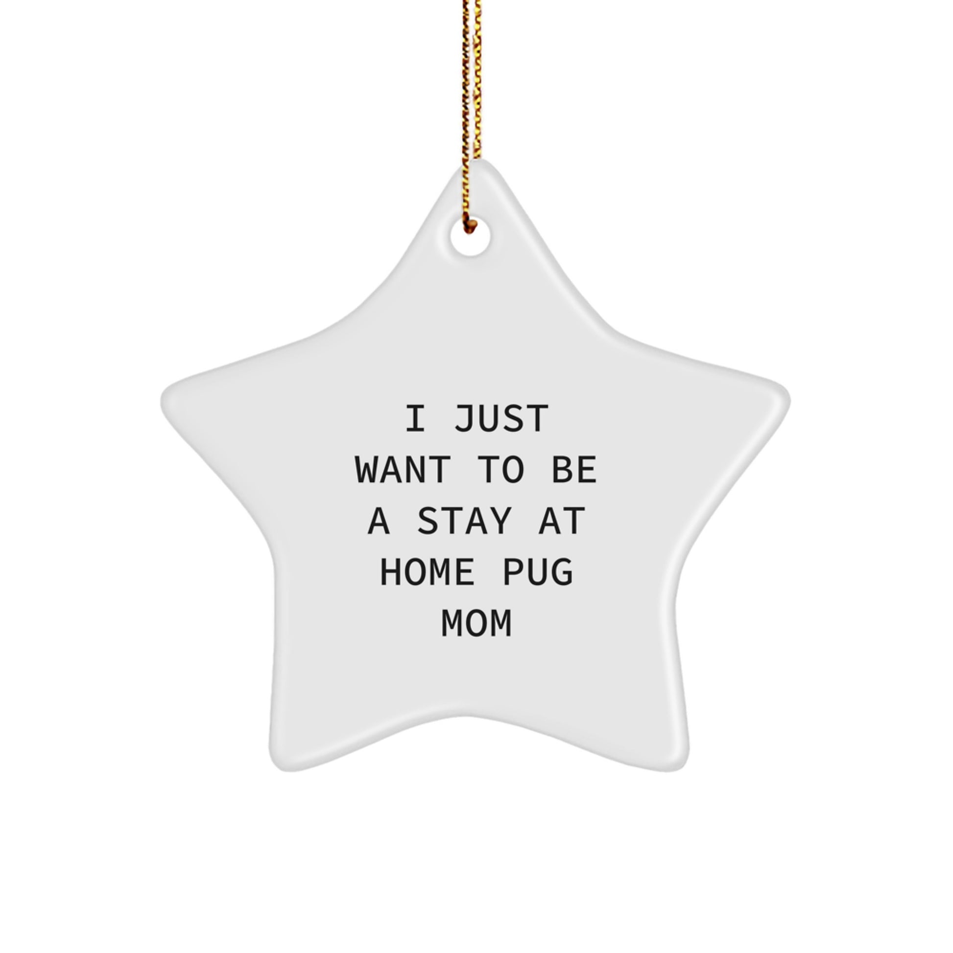 Funny Pug Dog Christmas Unique Gift for Him or Her - 'I Just Want To Be A Stay At Home Pug Mom' Star Ornament from Mom or Dad - Image 1