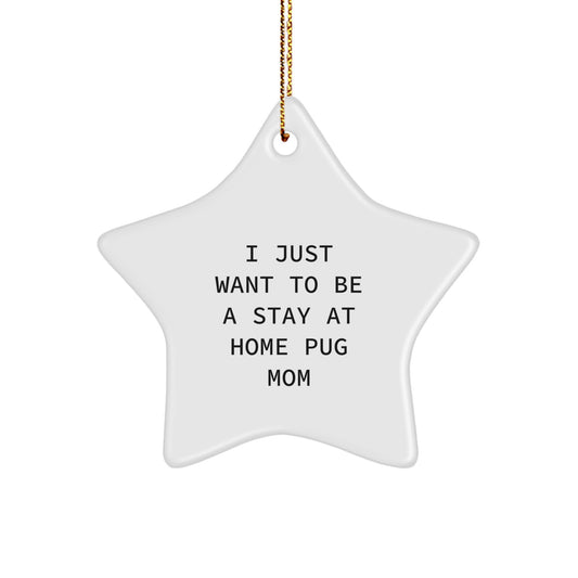 Funny Pug Dog Christmas Unique Gift for Him or Her - 'I Just Want To Be A Stay At Home Pug Mom' Star Ornament from Mom or Dad - Image 1