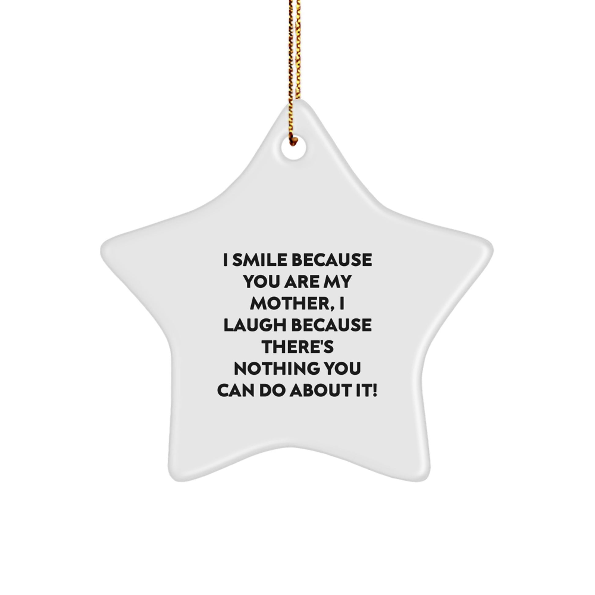 Funny Mother's Day Star Ornament, Gifts from Family - I Smile Because You Are My Mother, I Laugh Because There's Nothing You Can Do About It!, Star Shaped, Christmas Unique Gifts for Mom - Image 1