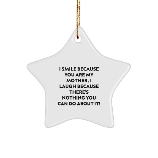 Funny Mother's Day Star Ornament, Gifts from Family - I Smile Because You Are My Mother, I Laugh Because There's Nothing You Can Do About It!, Star Shaped, Christmas Unique Gifts for Mom - Image 1