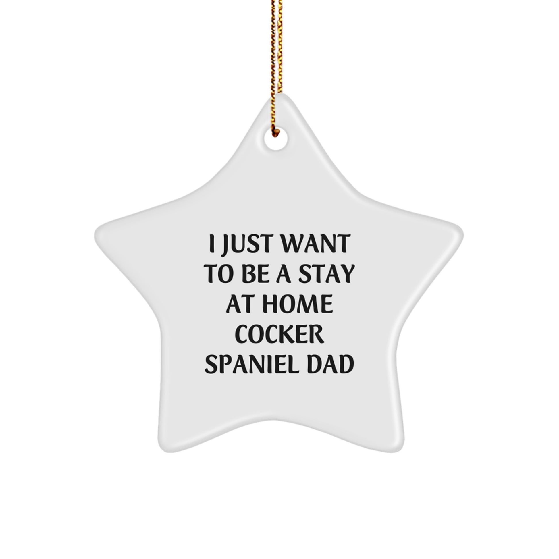 Funny Cocker Spaniel Dad Gifts for Christmas, 'I Just Want To Be A Stay At Home Cocker Spaniel Dad' Star Ornament, Unique Gifts from Men to Family - Image 1