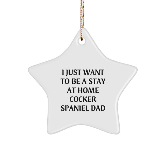 Funny Cocker Spaniel Dad Gifts for Christmas, 'I Just Want To Be A Stay At Home Cocker Spaniel Dad' Star Ornament, Unique Gifts from Men to Family - Image 1