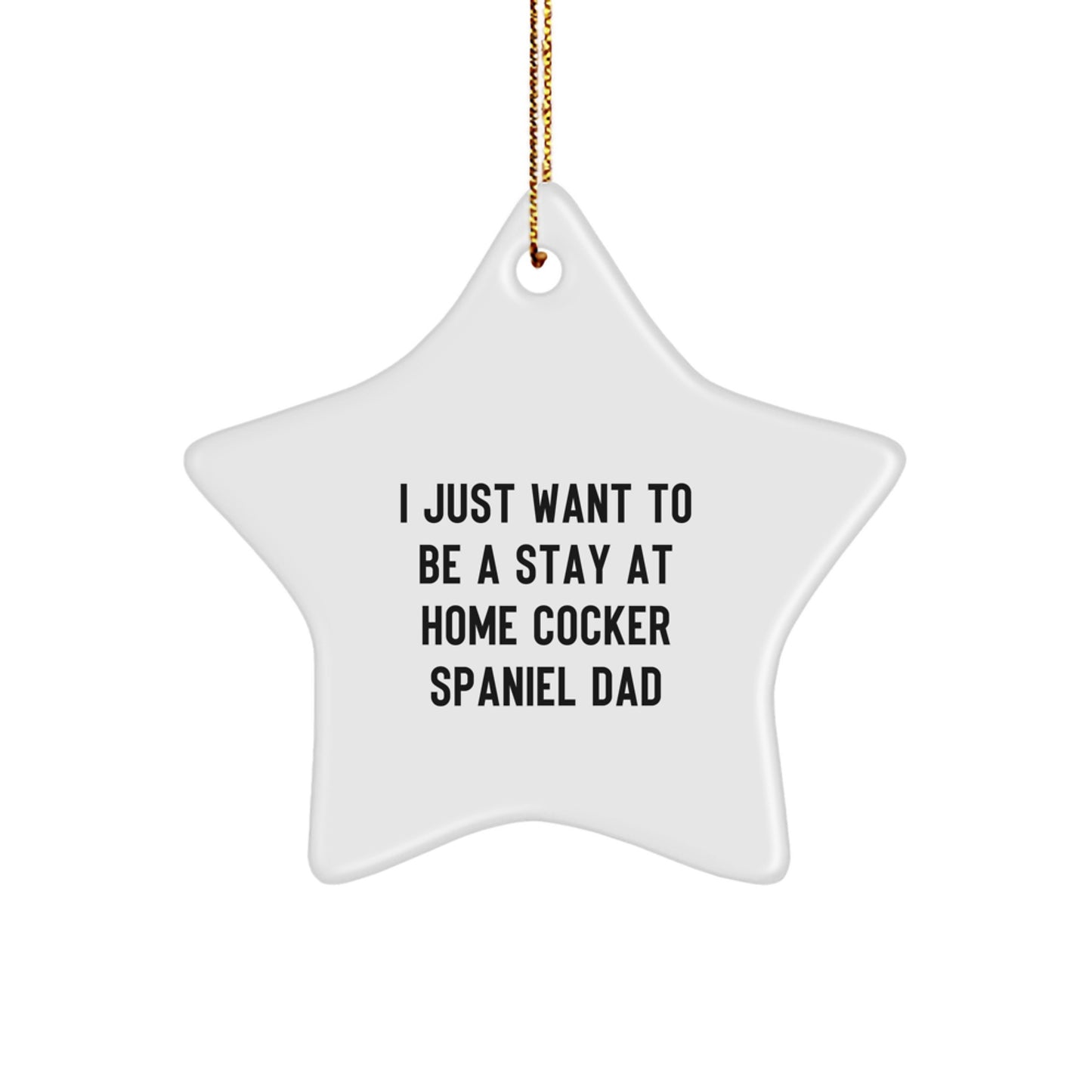 Funny Cocker Spaniel Dog Christmas Unique Gifts for Men - Star Ornament Gifts from Dad - I Just Want To Be A Stay At Home Cocker Spaniel Dad Holiday Unique Decorations - Image 1