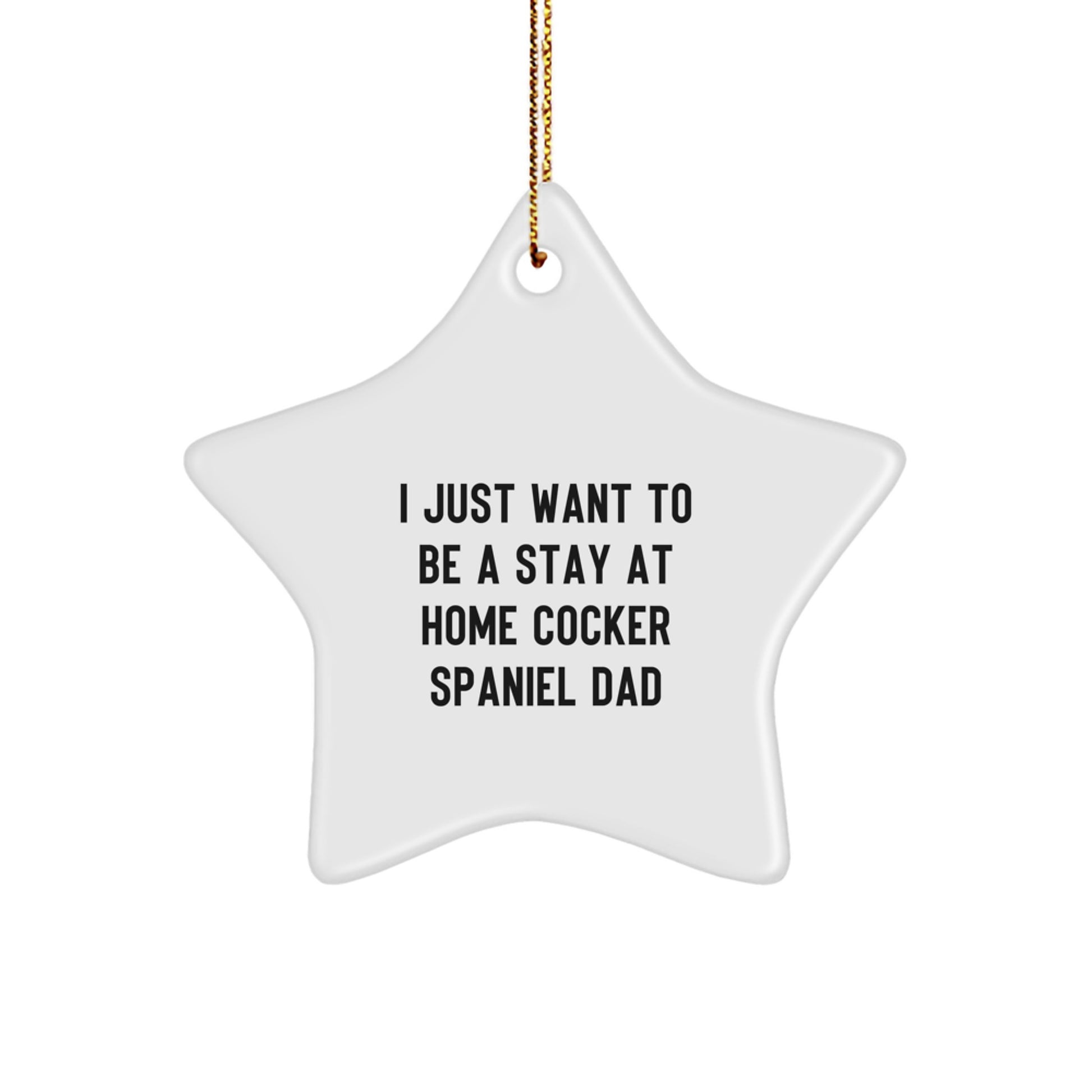 Funny Cocker Spaniel Dog Christmas Unique Gifts for Men - Star Ornament Gifts from Dad - I Just Want To Be A Stay At Home Cocker Spaniel Dad Holiday Unique Decorations - Image 1