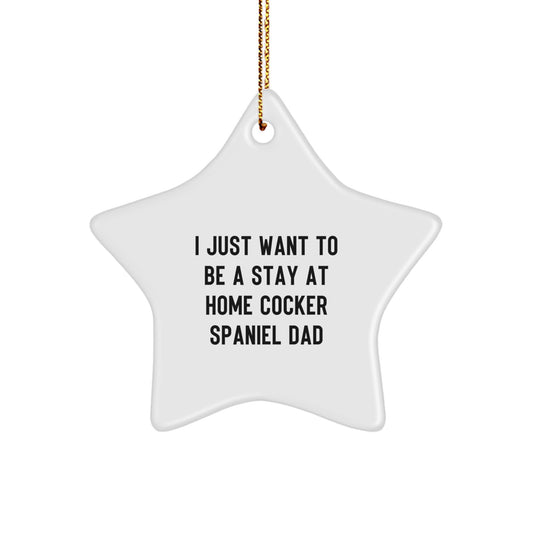 Funny Cocker Spaniel Dog Christmas Unique Gifts for Men - Star Ornament Gifts from Dad - I Just Want To Be A Stay At Home Cocker Spaniel Dad Holiday Unique Decorations - Image 1