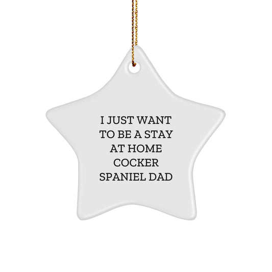 Funny Cocker Spaniel Dad Gift, Christmas Unique Gifts for Dog Lovers, Star Ornament, 'I Just Want To Be A Stay At Home Cocker Spaniel Dad' - Image 1