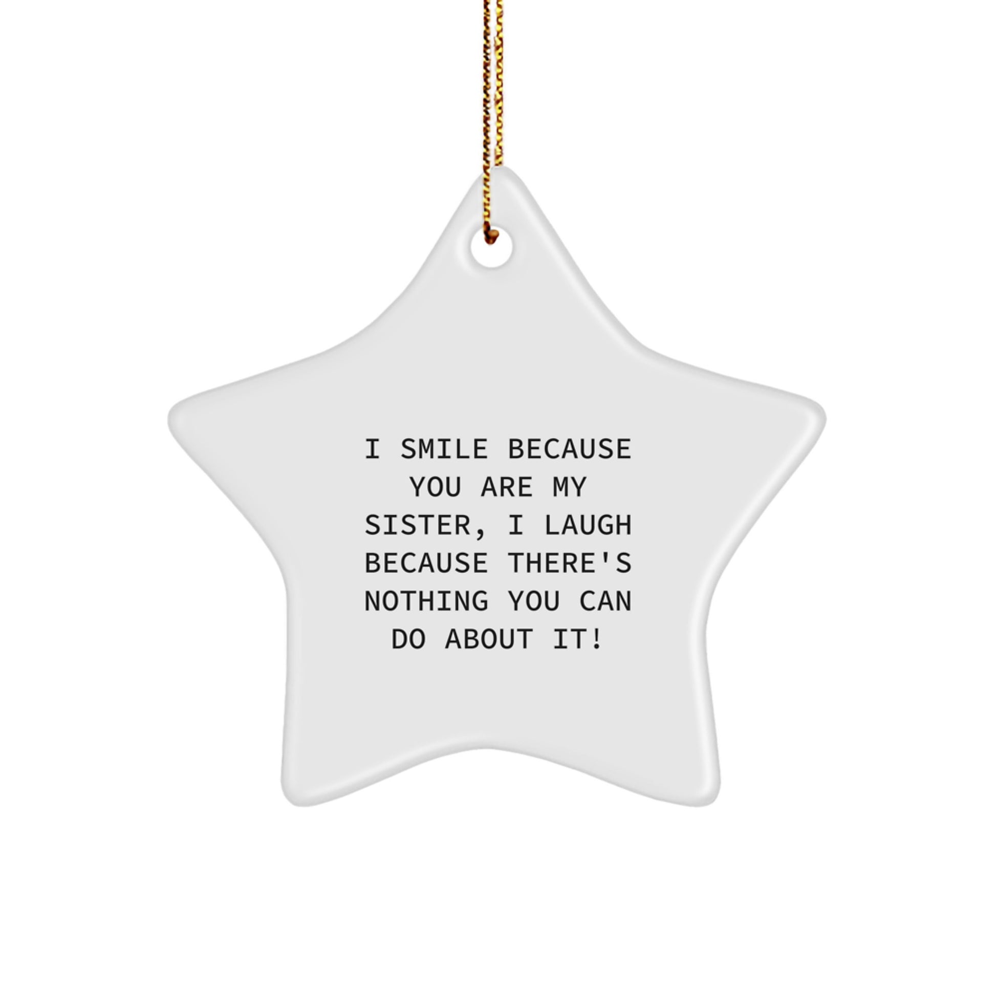 Funny Sister Gifts for Her, Star Ornament with I Smile Because You Are My Sister, I Laugh Because There's Nothing You Can Do About It! Quote, Christmas Unique Gifts from Family - Image 1