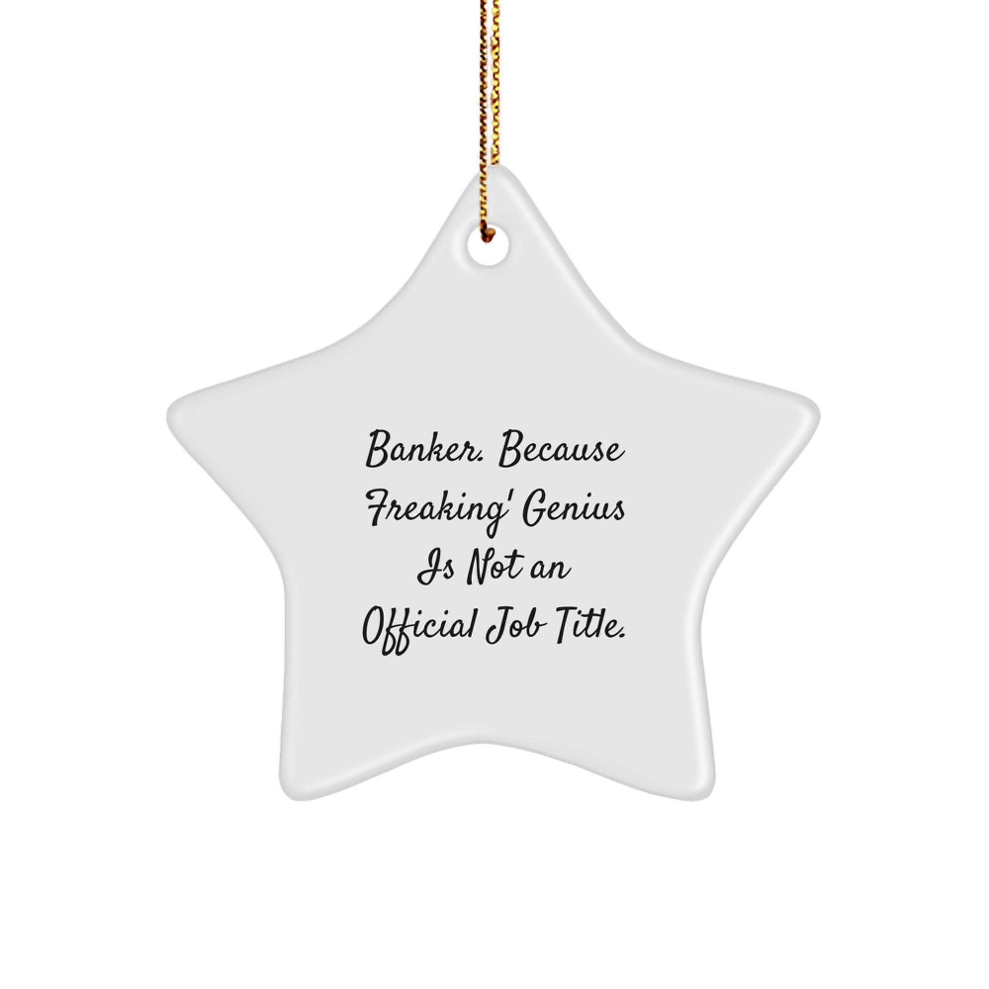 Funny Banker Gifts from Friends, Men, Women, Coworkers, Family - Star Ornament with 'Banker. Because Freaking' genius Is Not An Official Job Title.' Quote - Image 1