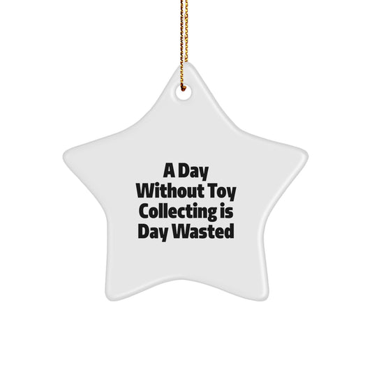 Funny Toy Collecting Gifts for Friends from Men, Christmas Unique Star Ornament, A Day 'Without Toy Collecting Is Day Wasted' Inspirational - Image 1