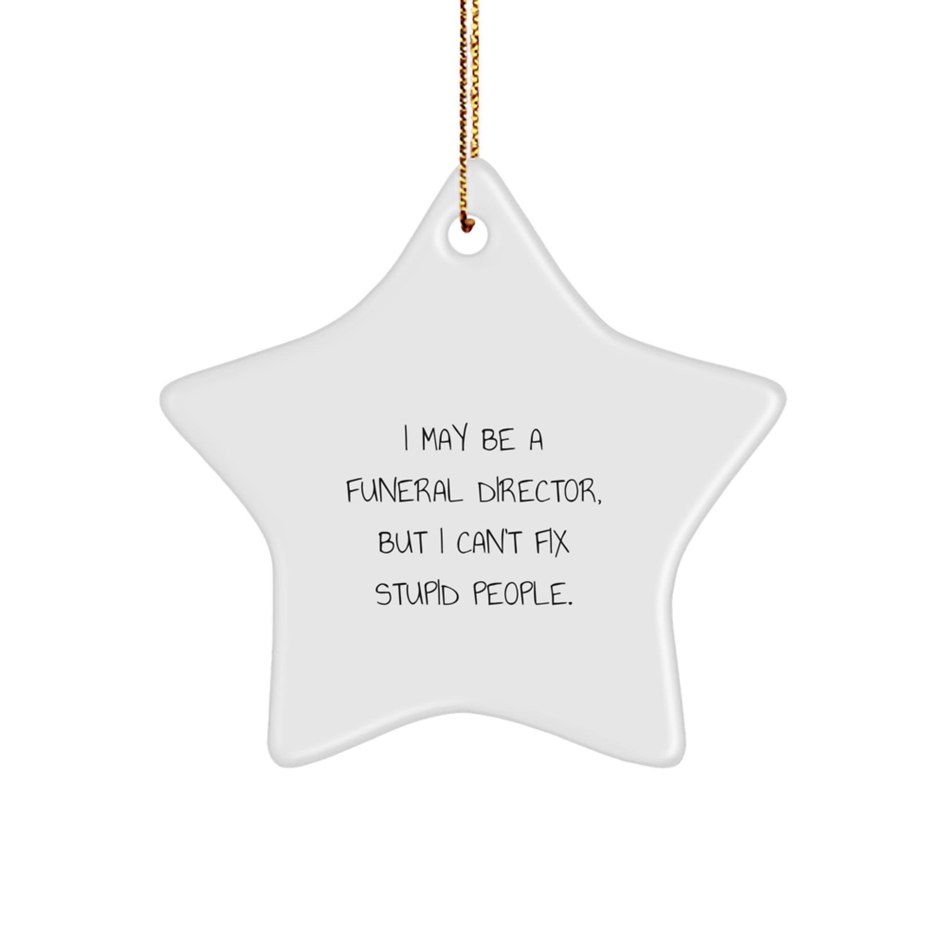 Funny Funeral Director Gifts from Men to Friends, Christmas Unique Star Ornament Decorations with I May Be A Funeral Director, But I Can't Fix Stupid People. - Image 1