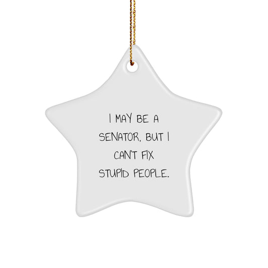 Funny Senator Gifts for Senator - I May Be A Senator, But I Can't Fix Stupid People. Star Ornament with Gold Cord, Christmas Unique Gifts from Friends to Senator - Image 1