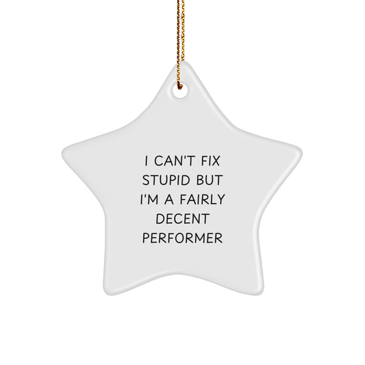 Funny Performer Gifts from Friends to Men - I Can't Fix Stupid But I'm A Fairly Decent Performer Star Ornament for Christmas - Image 1