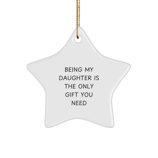 Gifts from Mom to Daughter Star Ornament - Being My Daughter Is The Only Gift You Need, Funny Star Shaped Keepsake for Daughter's Christmas - Image 1