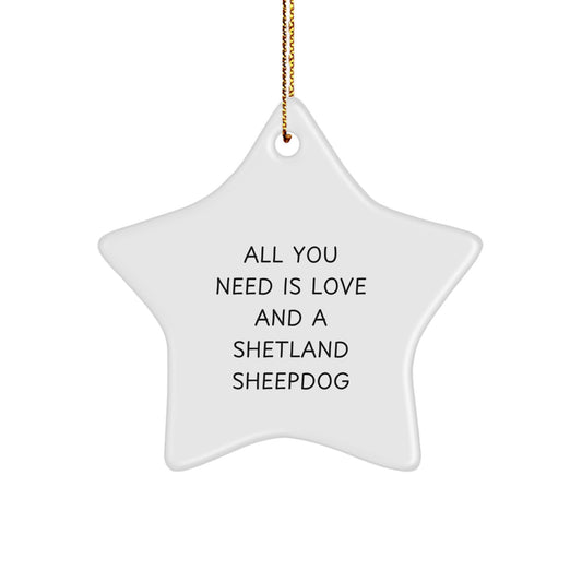 Funny Shetland Sheepdog Gifts, All You Need Is Love, Star Ornament for Shetland Sheepdog Lover, Gifts from Friends for Christmas Unique Gifts - Image 1