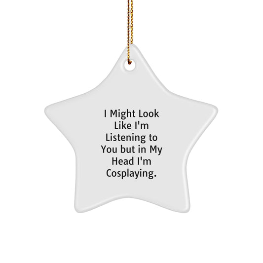 Funny Cosplaying Gifts from Friends for Women, Star Ornament with I Might Look Like I'm Listening To You But In My Head I'm Cosplaying., Christmas Unique Gifts for Cosplaying Enthusiasts - Image 1