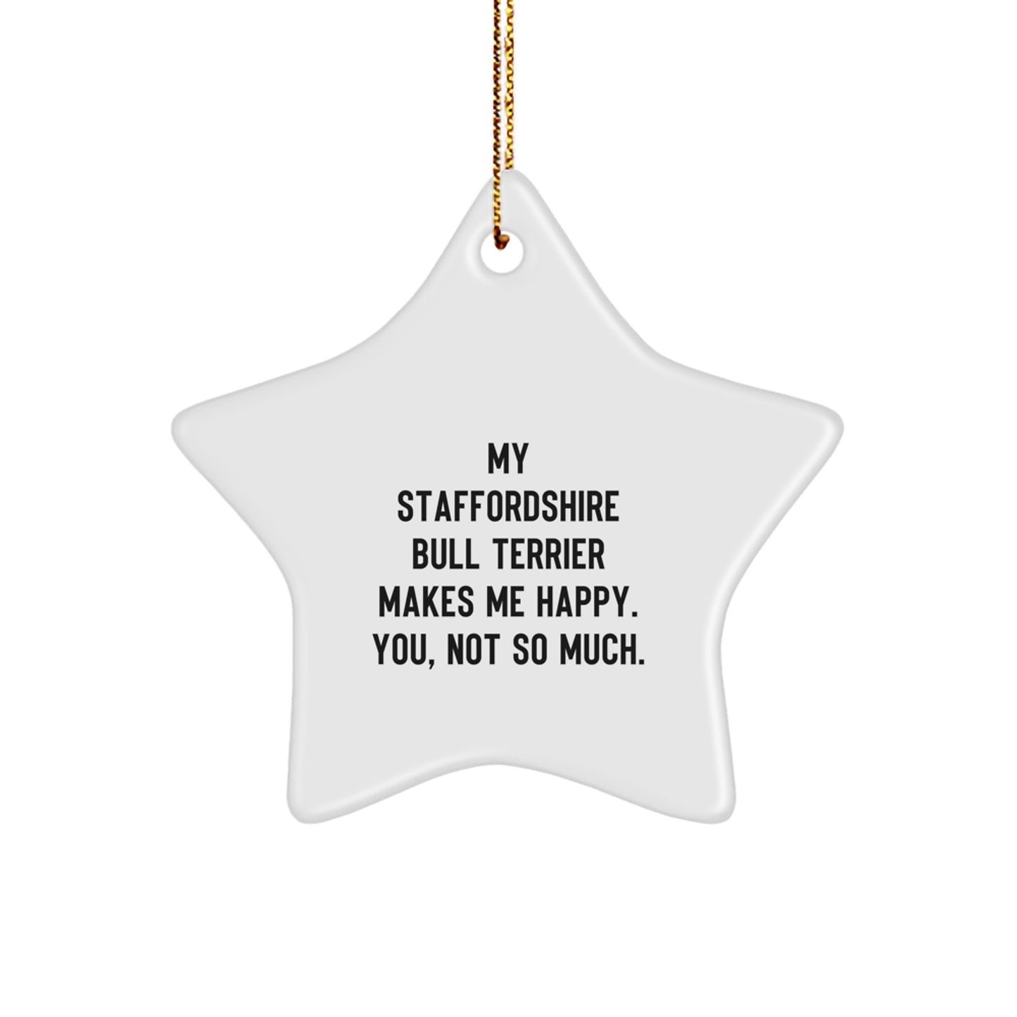 Funny Staffordshire Bull Terrier Dog Gifts for Men, Star Ornament with Quote 'My Staffordshire Bull Terrier Makes Me Happy. You, Not So Much.' - Gifts from Friends for Christmas - Image 1