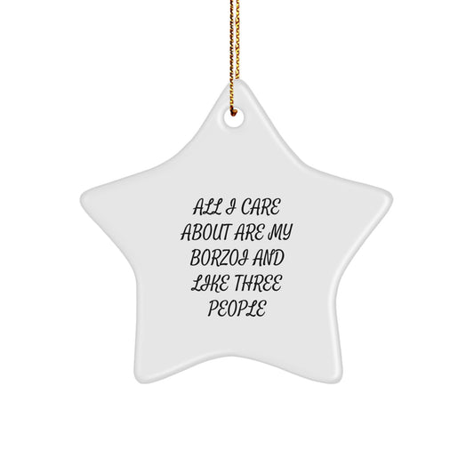 Borzoi Dog Lovers' Funny Gift, Star Ornament for Friends, Family, or Coworkers, 'All I Care About Are My Borzoi And Like Three People' Quote, Christmas Unique Gifts from Men - Image 1