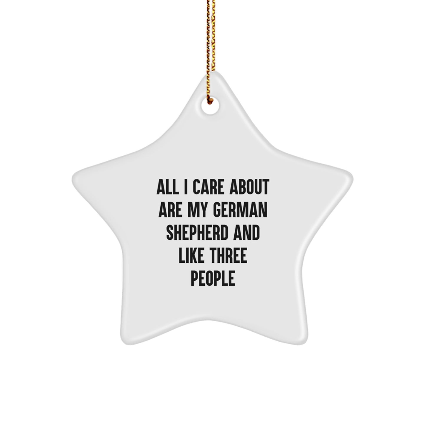 Funny German Shepherd Dog Gifts from Friends - 'All I Care About Are My German Shepherd And Like Three People' Christmas Star Ornament for German Shepherd Dog Lovers - Image 1