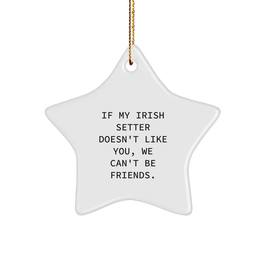 Funny Irish Setter Dog Gifts for Friends, Star Ornament with Quote If My Irish Setter Doesn't Like You, We Can't Be Friends. - Image 1