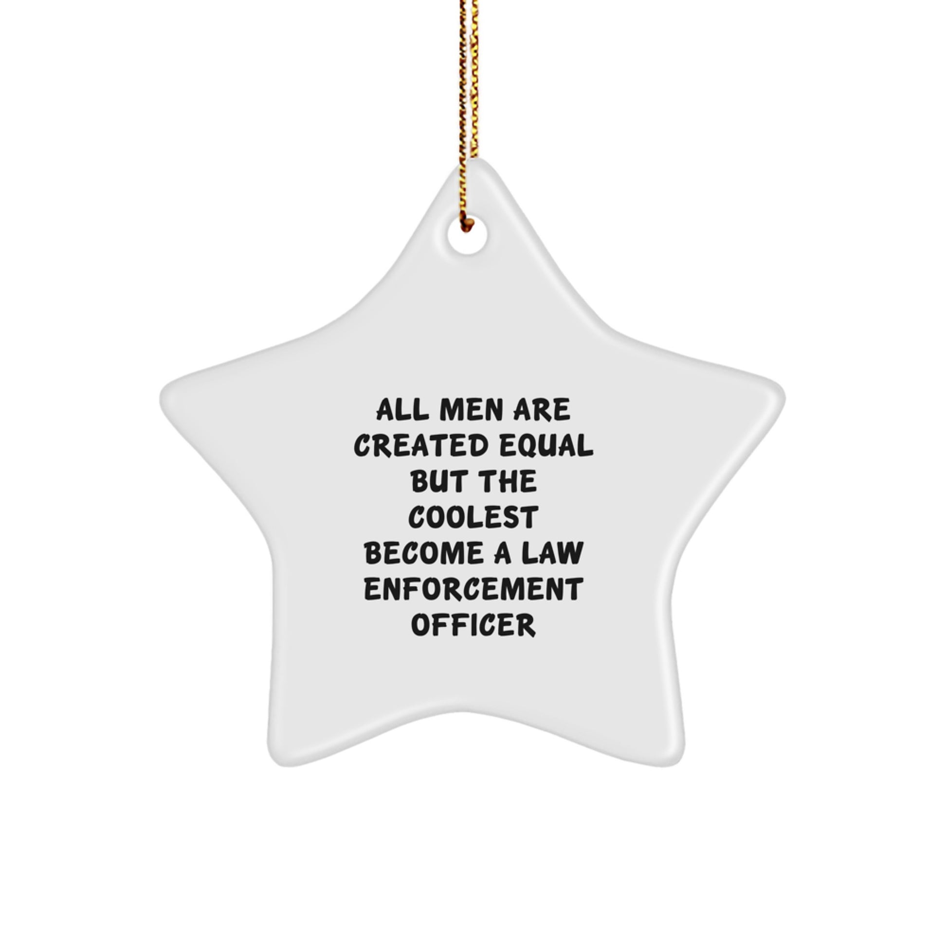 Funny Law Enforcement Officer Gifts from Men for Christmas Unique Star Ornament, Inspirational 'All Men Are Created Equal But The Coolest Become A Law Enforcement Officer' Star Shaped Decoration - Image 1