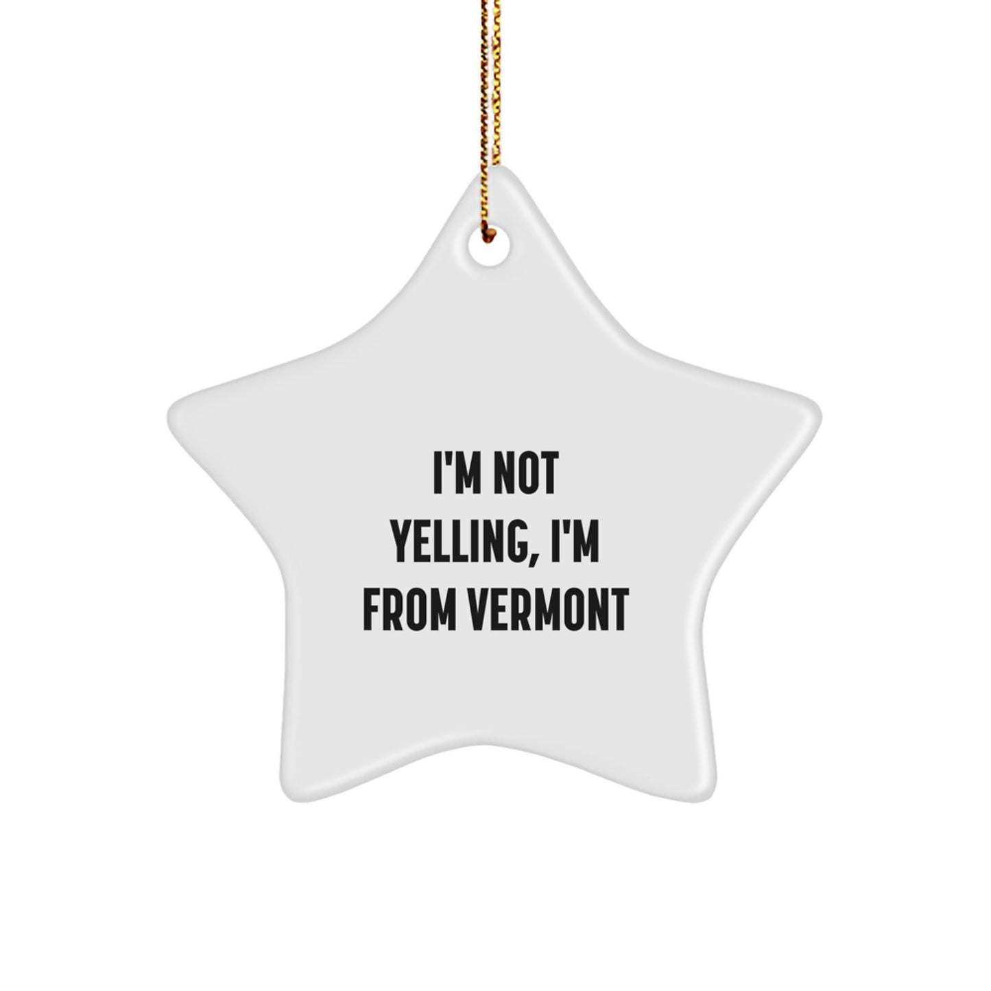 Vermont Star Ornaments, Funny Gifts from Friends to Family, Christmas Decorations, I'm Not Yelling, I'm From Vermont - Image 1