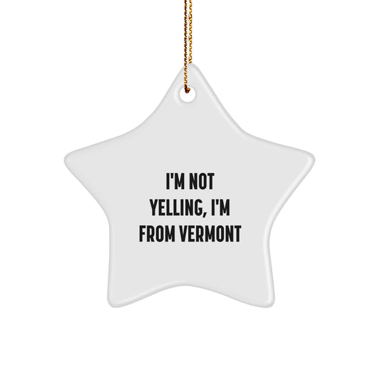 Vermont Star Ornaments, Funny Gifts from Friends to Family, Christmas Decorations, I'm Not Yelling, I'm From Vermont - Image 1