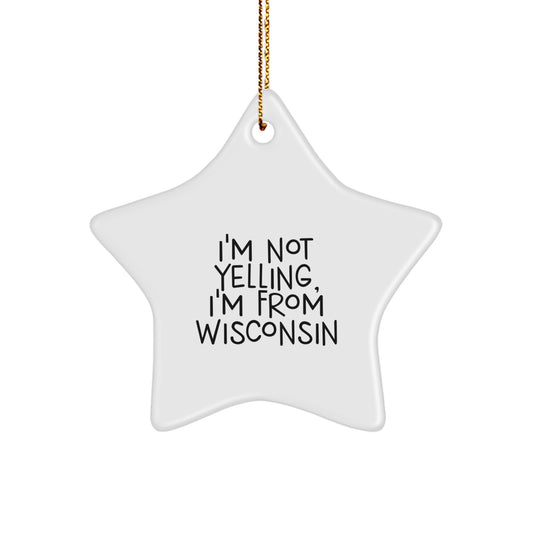 Wisconsin Humor Gifts from Men to Friends, Cute Star Ornament, I'm Not Yelling, I'm From Wisconsin, Christmas Unique Gifts - Image 1