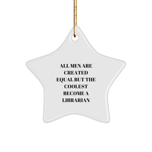 Funny Librarian Gifts for Men, Women and Friends - Star Ornament with All Men Are Created Equal But The Coolest Become A Librarian Quote, Unique Christmas Decorations - Image 1