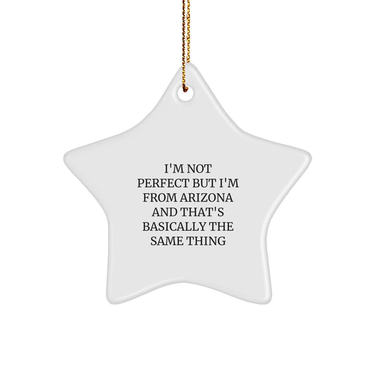 Arizona Star Ornament Gifts from Friends and Family - 'I'm Not Perfect But I'm From Arizona And That's Basically The Same Thing' - Image 1