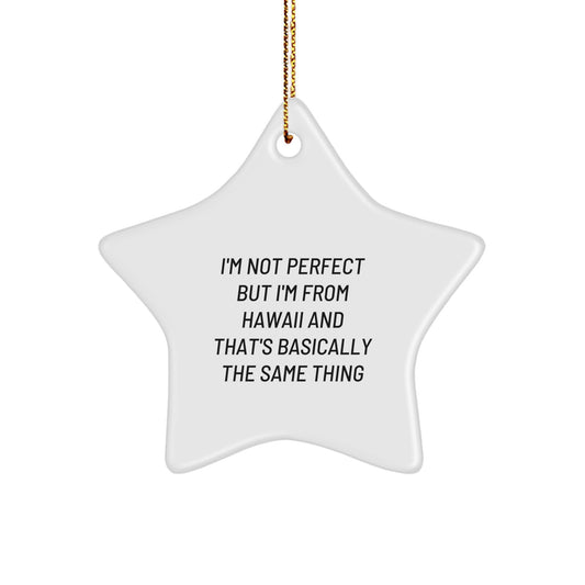 Hawaii Star Ornament Funny Quote Gifts from Friends to Family, A Fun Christmas Decoration for Hawaii Enthusiasts, I'm Not Perfect But I'm From Hawaii And That's Basically The Same Thing - Image 1