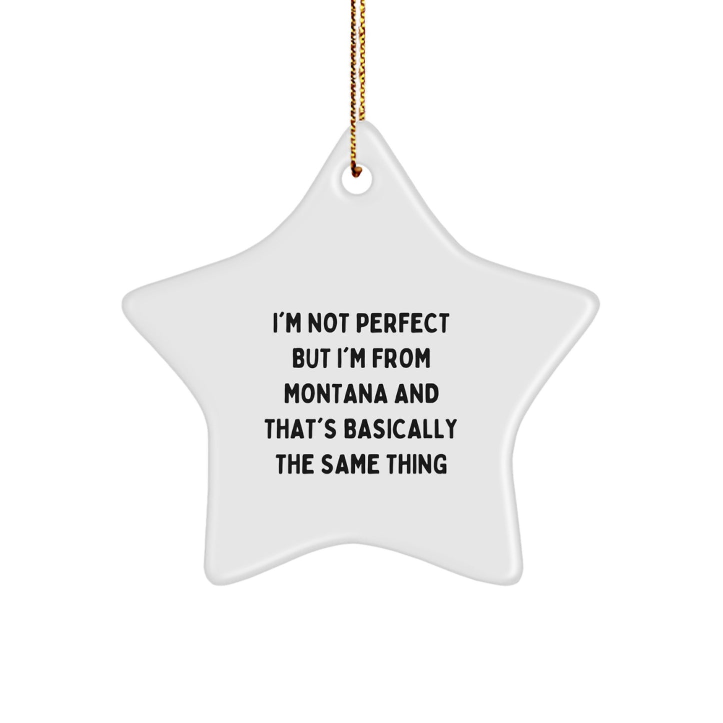 Funny Montana Star Ornament Gifts from Friends for Christmas - 'I'm Not Perfect But I'm From Montana And That's Basically The Same Thing' Star Shaped Decorations - Image 1
