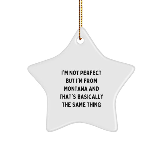Funny Montana Star Ornament Gifts from Friends for Christmas - 'I'm Not Perfect But I'm From Montana And That's Basically The Same Thing' Star Shaped Decorations - Image 1