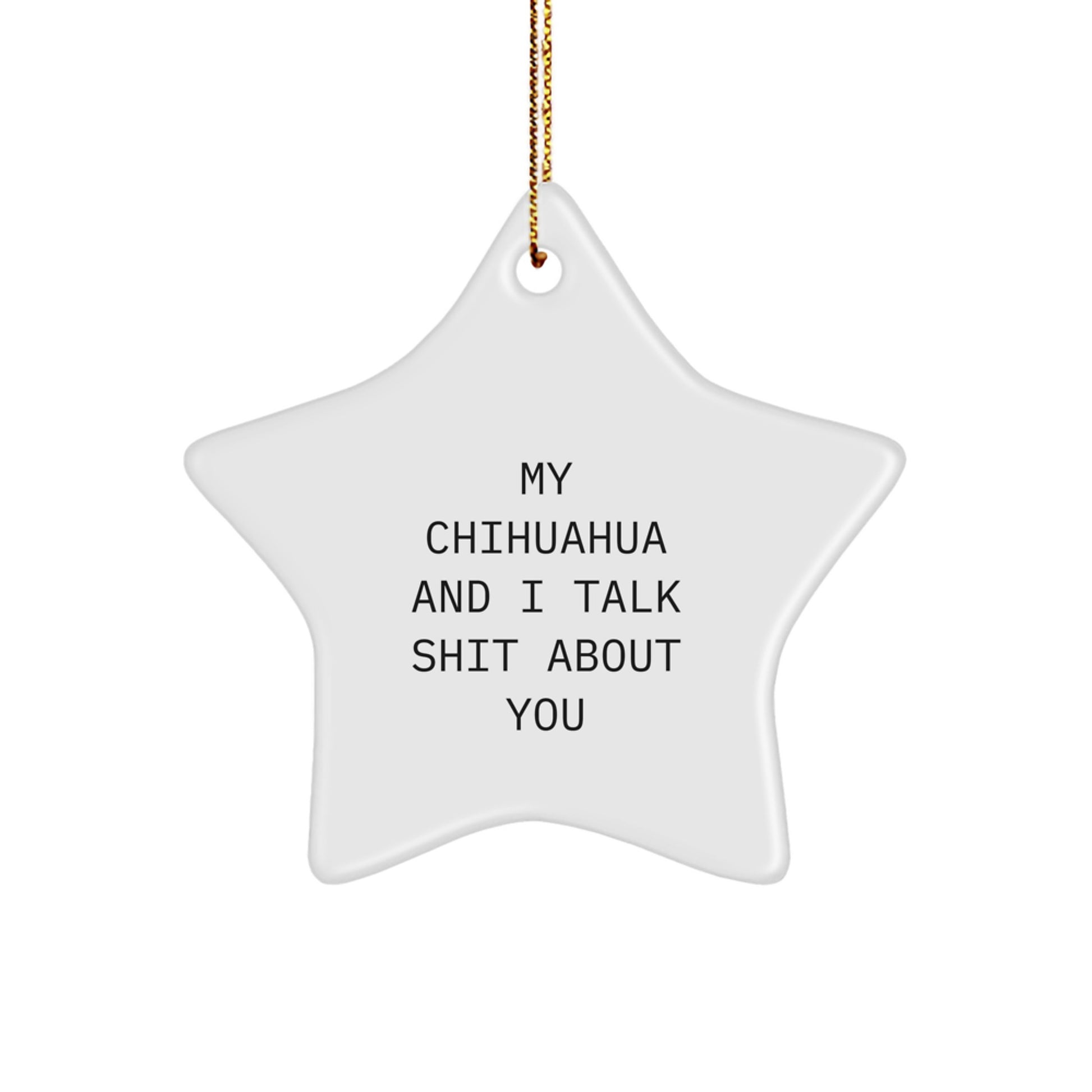 Funny Chihuahua Dog Christmas Star Ornament Gifts from Friends, Family, or Coworkers for Chihuahua Dog Lovers, 'My Chihuahua And I Talk Shit About You' Quote - Image 1