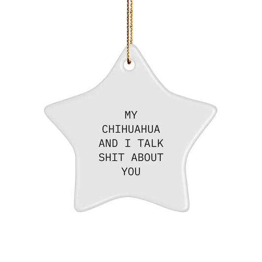 Funny Chihuahua Dog Christmas Star Ornament Gifts from Friends, Family, or Coworkers for Chihuahua Dog Lovers, 'My Chihuahua And I Talk Shit About You' Quote - Image 1