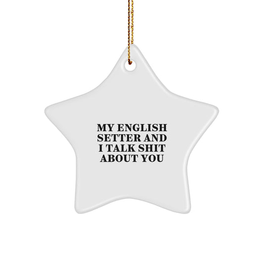 Funny English Setter Dog Star Ornament Gifts from Men to Family for Christmas - 'My English Setter And I Talk Shit About You' Star Decor - Image 1