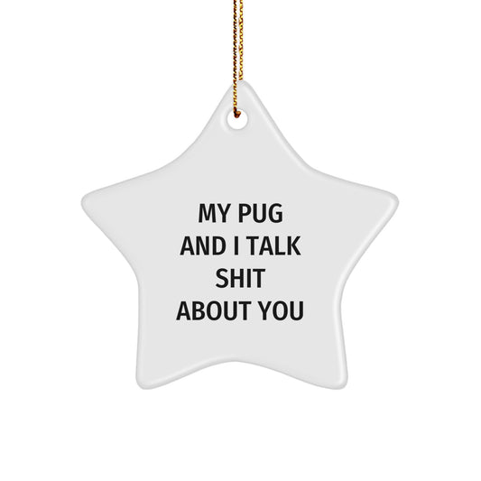 Funny Pug Dog Christmas Unique Gifts from Friends or Family, Star Ornament with My Pug And I Talk Shit About You Quote, Gifts for Pug Lovers - Image 1
