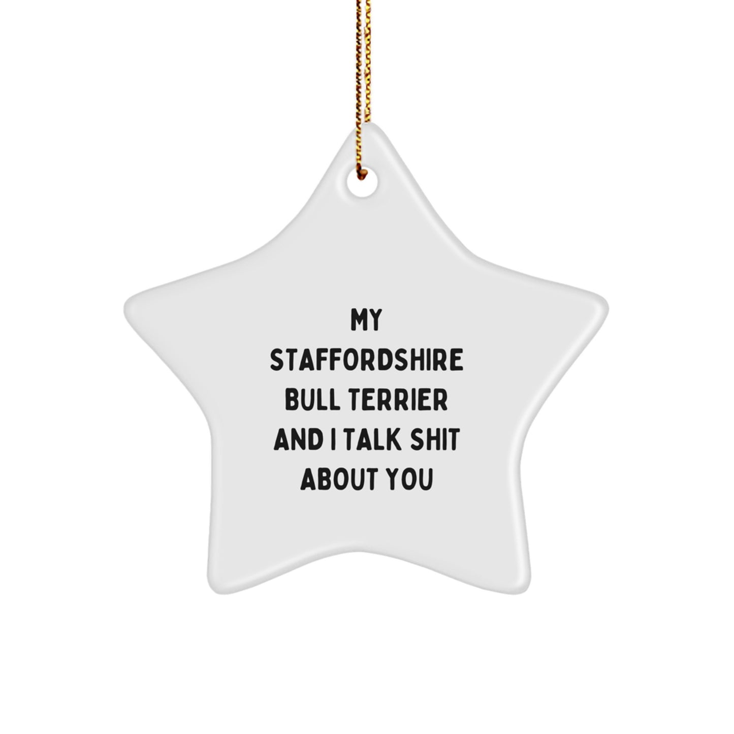 Funny Staffordshire Bull Terrier Dog Star Ornament, Gifts from Men for Friends, Christmas Unique Gifts, Star Shaped White Decorations, My Staffordshire Bull Terrier And I Talk Shit About You Gift - Image 1