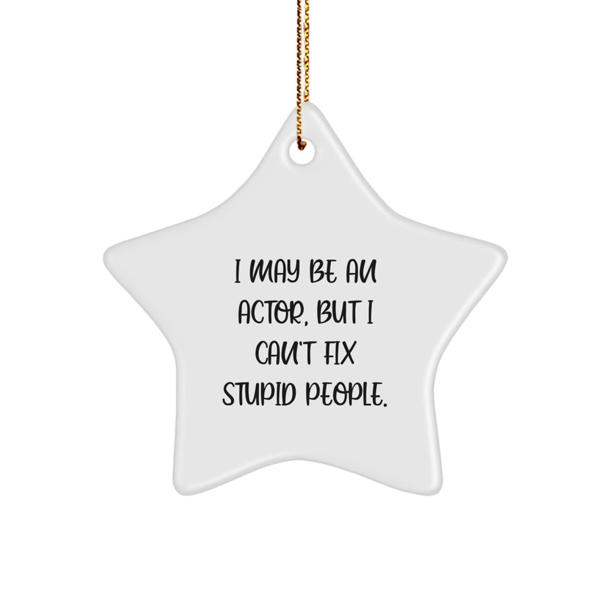 Funny Actor Star Ornament Gifts from Men Friends Family - I May Be An Actor, But I Can't Fix Stupid People. Christmas Unique Star Ornaments for Actor Men Women Friends Coworkers - Image 1