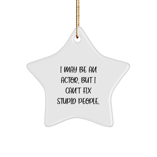 Funny Actor Star Ornament Gifts from Men Friends Family - I May Be An Actor, But I Can't Fix Stupid People. Christmas Unique Star Ornaments for Actor Men Women Friends Coworkers - Image 1