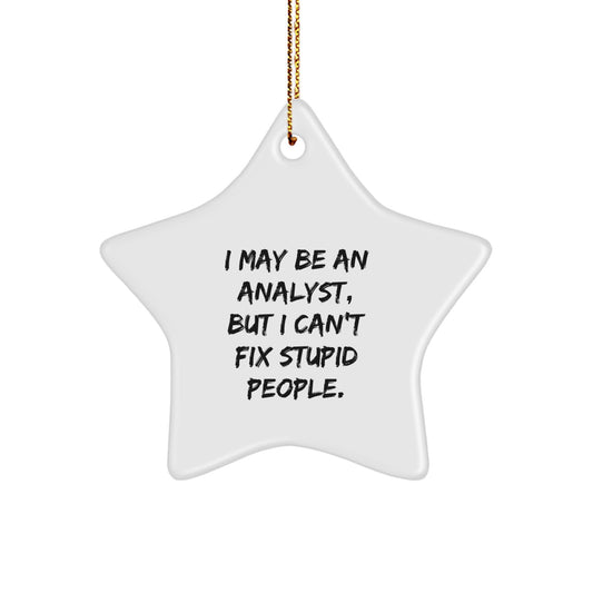 Funny Analyst Star Ornament Gifts from Friends with I May Be An Analyst But I Cant Fix Stupid People Quote - Image 1