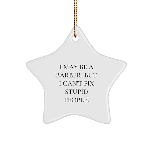 Funny Barber Gifts from Friends - Star Ornament with I May Be A Barber, But I Can't Fix Stupid People. Quote, Perfect for Christmas Unique Gifts - Image 1