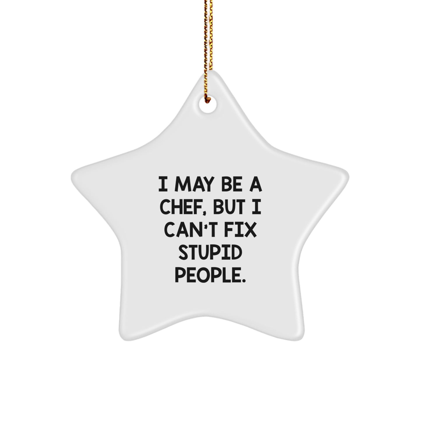Funny Chef Gifts from Men to Friends - I May Be A Chef, But I Can't Fix Stupid People. Star Ornament for Christmas Unique Gifts - Image 1
