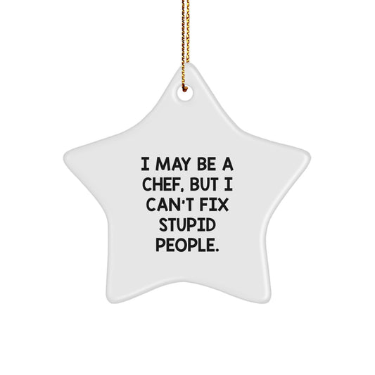 Funny Chef Gifts from Men to Friends - I May Be A Chef, But I Can't Fix Stupid People. Star Ornament for Christmas Unique Gifts - Image 1