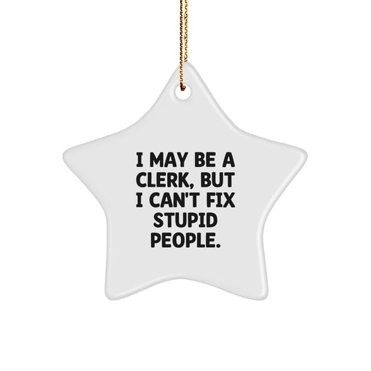 Funny Clerk Gifts from Men to Friends Star Ornament Christmas Unique Decorations, I May Be A Clerk, But I Can't Fix Stupid People. Star Shaped Office Decor, Clerk Humor, Christmas Unique Gift - Image 1