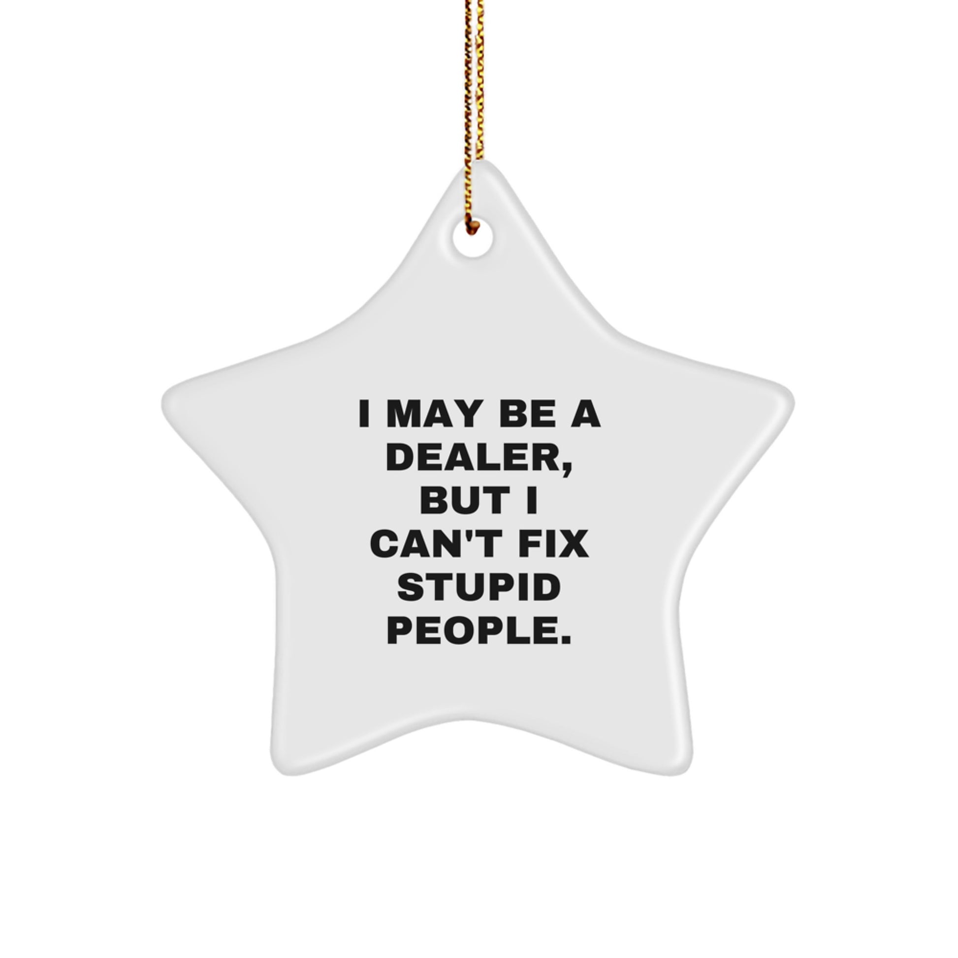 Funny Dealer Gifts - 'I May Be A Dealer, But I Can't Fix Stupid People.' Star Ornament for Christmas Unique Gifts from Friends - Image 1