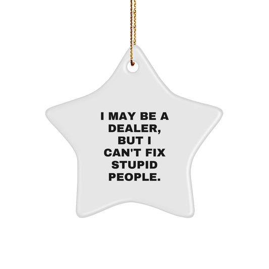 Funny Dealer Gifts - 'I May Be A Dealer, But I Can't Fix Stupid People.' Star Ornament for Christmas Unique Gifts from Friends - Image 1