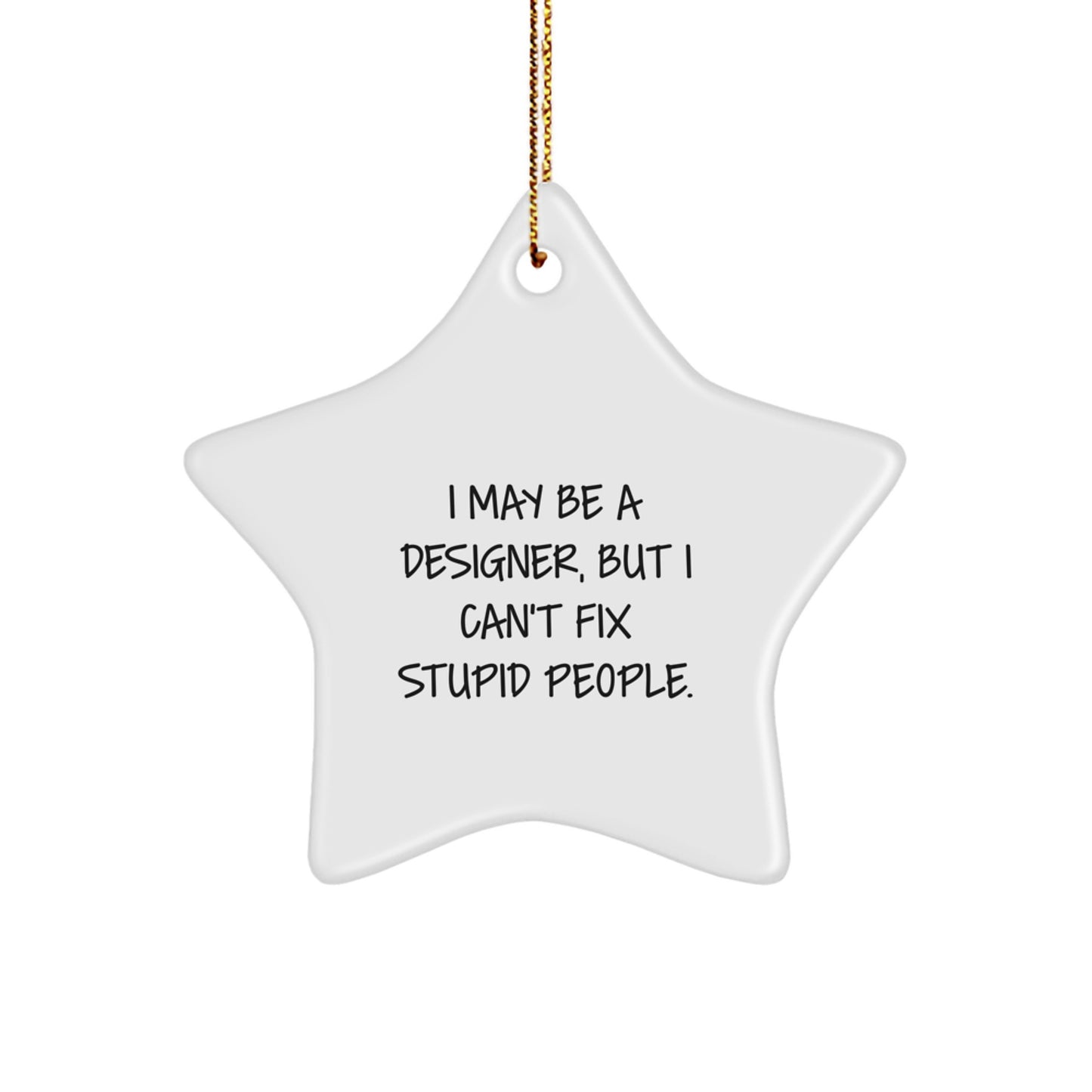 Designer Star Ornament Funny Gift for Men or Women on Christmas - 'I May Be A Designer, But I Cant Fix Stupid People' - Image 1