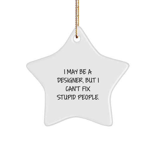 Designer Star Ornament Funny Gift for Men or Women on Christmas - 'I May Be A Designer, But I Cant Fix Stupid People' - Image 1