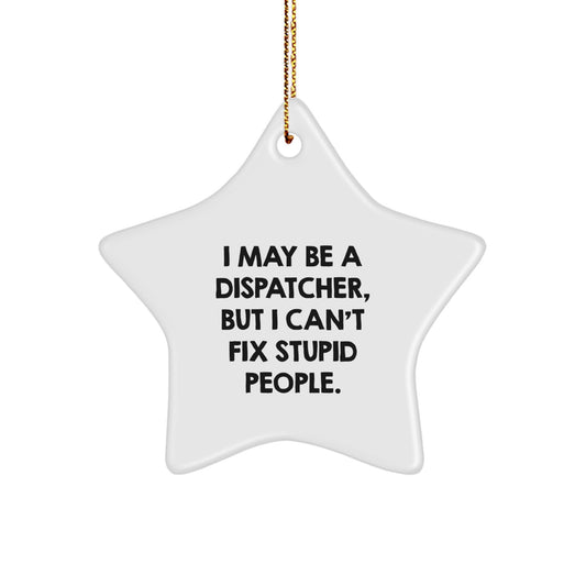 Funny Dispatcher Gifts, Gifts for Dispatcher Men, Men's Star Ornament with I May Be A Dispatcher, But I Can't Fix Stupid People. - Image 1